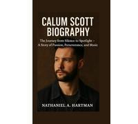 CALUM SCOTT BIOGRAPHY: The Journey from Silence to Spotlight - A Story of Passion, Perseverance, and Music