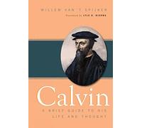 Calvin: A Brief Guide to His Life and Thought