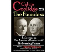 Calvin Coolidge on The Founders: Reflections on the American Revolution & the Founding Fathers