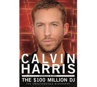 Calvin Harris: The $100 Million DJ