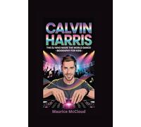 CALVIN HARRIS: The DJ Who Made the World Dance- Biography for kids