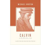 Calvin on the Christian Life: Glorifying and Enjoying God Forever (Theologians on the Christian Life)