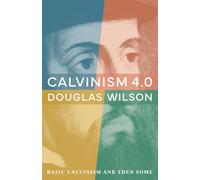 Calvinism 4.0: Basic Calvinism and Then Some