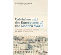 Calvinism and the Emergence of the Modern World: From John Calvin's Birth through the American Revolution