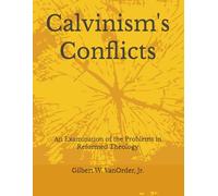 Calvinism's Conflicts: An Examination of the Problems in Reformed Theology