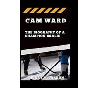 CAM WARD: THE BIOGRAPHY OF A CHAMPION GOALIE