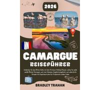 CAMARGUE REISEFÜHRER 2026: Entdecken Sie das Rhône-Delta mit dem Provence Wetland Planner, sehen Sie wilde weiße Pferde, Flamingos und rosa Salzseen, ... Expertenrouten für Frankreichs wilden Süden.