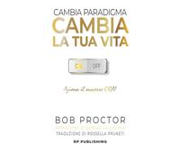 Cambia paradigma. Cambia la tua vita.: Aziona il successo ora!