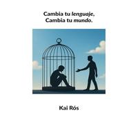 Cambia tus palabras, cambia tu mundo: Descubre cómo las palabras moldean tu percepción, tus relaciones y tu destino
