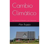 Cambio Climático: La Ciencia, el Impacto y las Soluciones