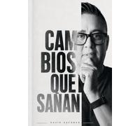 Cambios que Sanan: Ocho decisiones espirituales y emocionales para dejar de vivir desde la herida y empezar a caminar en libertad