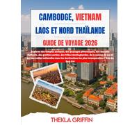 CAMBODGE, VIETNAM, LAOS ET NORD THAÏLANDE GUIDE DE VOYAGE 2026: Explorez des temples antiques, des paysages pittoresques, des marchés flottants, des ... et des merveilles culturelles dans les d...