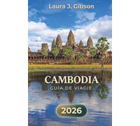 CAMBODIA GUÍA DE VIAJE 2026: Explora templos, playas y una cultura vibrante con itinerarios prácticos y perspectivas locales