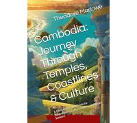 Cambodia: Journey Through Temples, Coastlines & Culture: A Complete Travel Guide for Adventurers, Culture Lovers, and Beach Seekers
