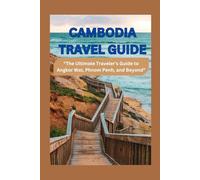 CAMBODIA TRAVEL GUIDE: “The Ultimate Traveler’s Guide to Angkor Wat, Phnom Penh, and Beyond”