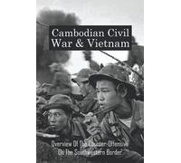 Cambodian Civil War & Vietnam: Overview Of The Counter-Offensive On The Southwestern Border: Nong Samet Refugee Camp