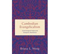 Cambodian Evangelicalism : Cosmological Hope and Diasporic Resilience