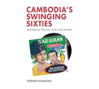Cambodia's Swinging Sixties: Architecture, the Arts, and a Lost Society