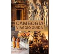 CAMBOGIA VIAGGIO GUIDA 2026: Alla scoperta dei templi, della cultura e delle meraviglie nascoste della Cambogia