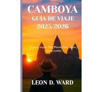 CAMBOYA GUÍA DE VIAJE 2025/2026: Explora Angkor Wat, Phnom Penh, playas y gemas ocultas