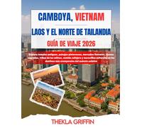 CAMBOYA, VIETNAM, LAOS Y EL NORTE DE TAILANDIA GUÍA DE VIAJE 2026: Explora templos antiguos, paisajes pintorescos, mercados flotantes, cuevas ... en los destinos más atemporales del...
