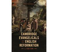 Cambridge Evangelicals and the English Reformation, c. 1520-1540