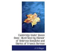 Cambridge Under Queen Anne : Illustrated by Memoir of Ambrose Bonwicke and Diaries of Francis Burman