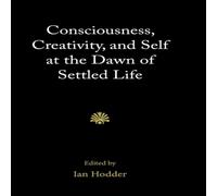 Cambridge University Press Consciousness, Creativity, & Self at the Dawn of Settled Life Cambridge University Press Multicolor