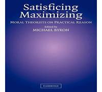 Cambridge University Press Satisficing & Maximizing: Moral Theorists on Practical Reason Cambridge University Press Multicolor