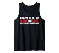Came here to drink and F... and I'm done with drinking Tank Top