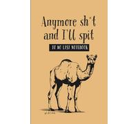 Camel - Anymore Sh*t and I’ll Spit | Wildly Inappropriate To Do List Notebook: Funny Camel Journal with Swear Words | Profanity To Do List Planner for ... or Gifting | 120 Pages, 5x8" Matte Paperback