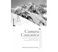 Camera Caucasica: Networks of Photographic Practices in the Transimperial Caucasus (Imperial Encounters in Russian History)