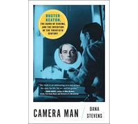 Camera Man : Buster Keaton, the Dawn of Cinema, and the Invention of the Twentieth Century