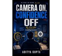 Camera On, Confidence Off: My First Year Creating Content - A Story-Driven Guide to Beating Camera Fear, Building Real Confidence, and Becoming a ... Mastery Series :Prompt Like a Director)