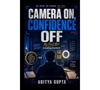 Camera On, Confidence Off: My First Year Creating Content - A Story-Driven Guide to Beating Camera Fear, Building Real Confidence, and Becoming a ... Mastery Series :Prompt Like a Director)