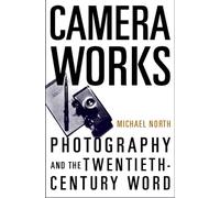 Camera Works Photography and the Twentieth-Century Word 9780195332933