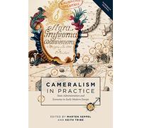 Cameralism in Practice: State Administration and Economy in Early Modern Europe: 10 (People, Markets, Goods: Economies and Societies in History)