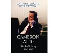 Cameron at 10: From Election to Brexit. The Essential Political Biography for Understanding Modern British Politics