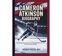 CAMERON ATKINSON BIOGRAPHY: Chasing Greatness on Ice: The Unyielding Spirit of a True American Game-Changer