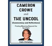 Cameron Crowe and The Uncool (Commentary and Reflections): Finding Meaning Beyond the Spotlight