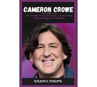 Cameron Crowe: The Soundtrack of a Generation - From Rolling Stone to Hollywood’s Heartbeat