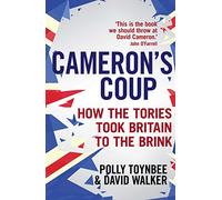 Cameron's Coup: How the Tories took Britain to the Brink