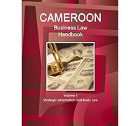 Cameroon Business Law Handbook Volume 1 Strategic, Practical Information and Basic Laws (World Strategic and Business Information Library)