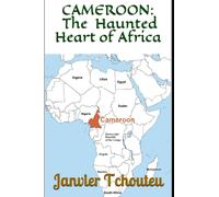 Cameroon : The Haunted Heart of Africa