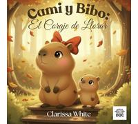 Cami y Bibo: El Coraje de Llorar: Una historia para ayudar a los niños a liberar sus emociones con ternura y valentía