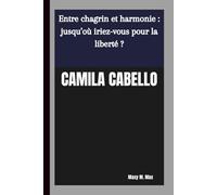 CAMILA CABELLO: Entre chagrin et harmonie : jusqu’où iriez-vous pour la liberté ?