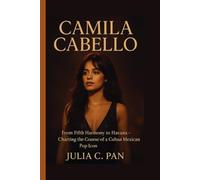 Camila Cabello: From Fifth Harmony to Havana - Charting the Course of a Cuban Mexican Pop Icon
