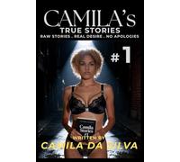 Camila True Stories # 1: Raw Stories, Real Desire, No Apologies