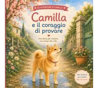 Camilla e il coraggio di provare: Una storia per crescere, una zampa alla volta. Albo illustrato su emozioni, coraggio e nuove esperienze per bambini dai 3 ai 5 anni (Le avventure di Camilla)