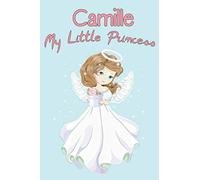 Camille My Little Princess journal notebook gift for little daughters: beautiful darling nice wonderful elegant beauty pretty lovely charming sweet ... Pages, 6x9, Soft Cover, Matte Finish .